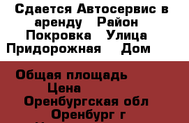 Сдается Автосервис в аренду › Район ­ Покровка › Улица ­ Придорожная  › Дом ­ 2 › Общая площадь ­ 300 › Цена ­ 70 000 - Оренбургская обл., Оренбург г. Недвижимость » Помещения аренда   . Оренбургская обл.,Оренбург г.